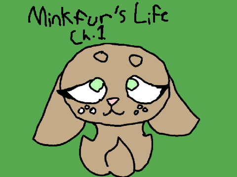 Minkfur's Life: Ch.1