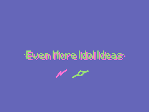 •Even More Idol Ideas•