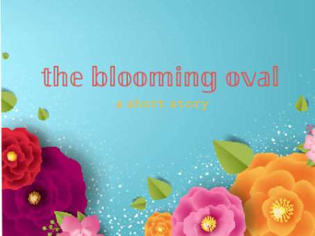 The Blooming Oval - a short story