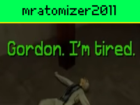 Gordon, Im tired!