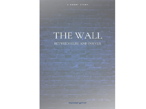 The Wall Between Here and (N)ever (A short story)