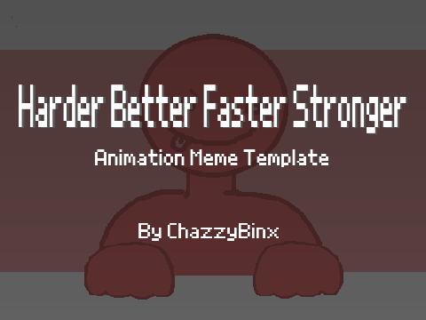 Harder Better Faster Stronger ||MEME TEMPLATE||