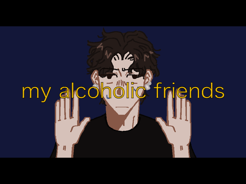 my alcoholic friends (OLD)