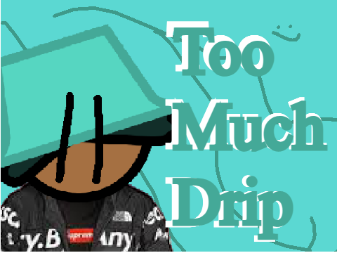 Too Much Drip