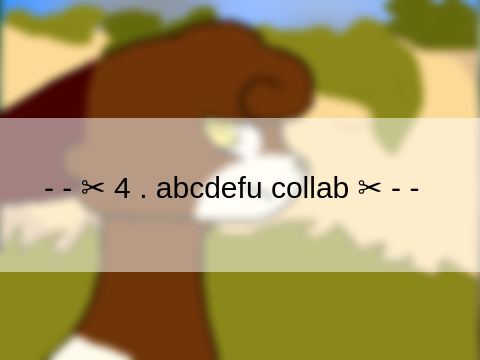 - - ✂ 4 . abcdefu collab ✂ - -