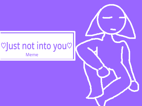 ♡Just not into you♡// #Meme