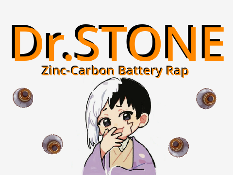 ~ Zinc-Carbon Battery Rap ~ Dr. STONE ~