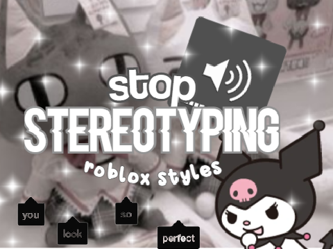 ↷ stop stereotyping roblox styles 
