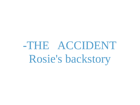THE ACCIDENT - Rosie's Backstory