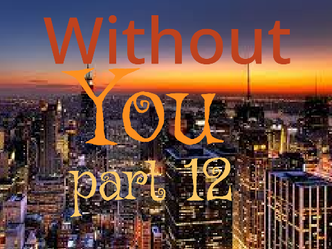 Without You part 12 