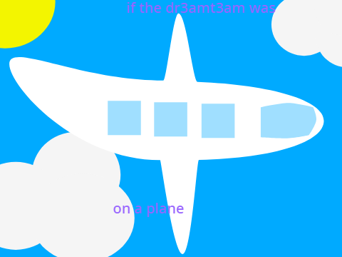 If the dr3amt3am was on an airplane