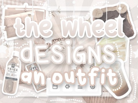 ꒰ the wheel designs an outfit 彡