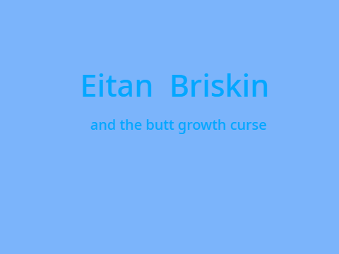 Eitan Briskin and the butt growth curse