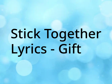 Stick Together Lyrics - Gift