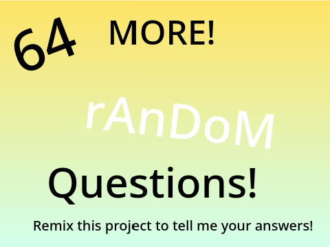 MORE 64 random questions! answerdddd