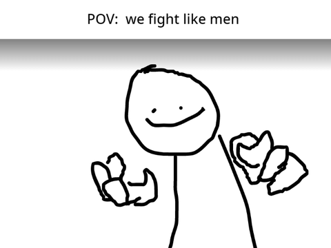 POV: we fight like men