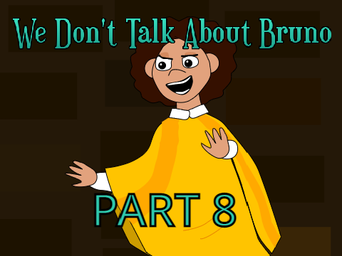 Part 8 - We Don't Talk About Bruno