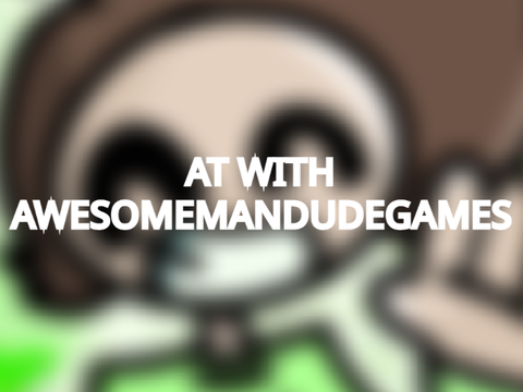 AT WITH AWESOMEMANDUDEGAMES