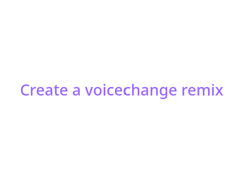 Make a voicechange remix