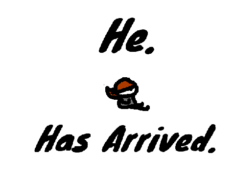 He has arrived
