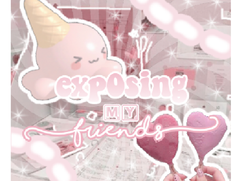 exp0sing my friends 