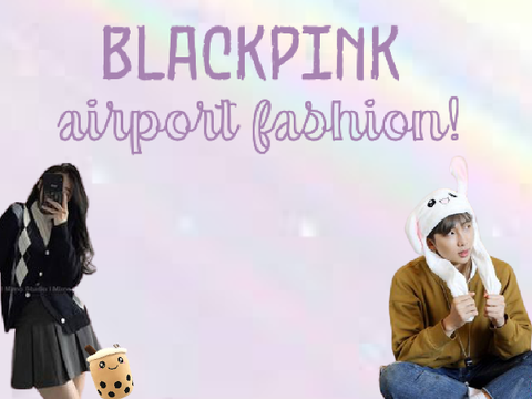 ꗃ BLACKPINK airport fashion!꒱
