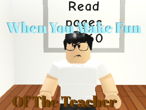 When You Make Fun Of The Teacher