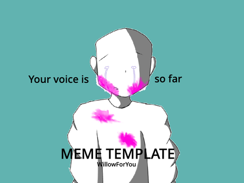 Your Voice Is So Far -Meme Temp-