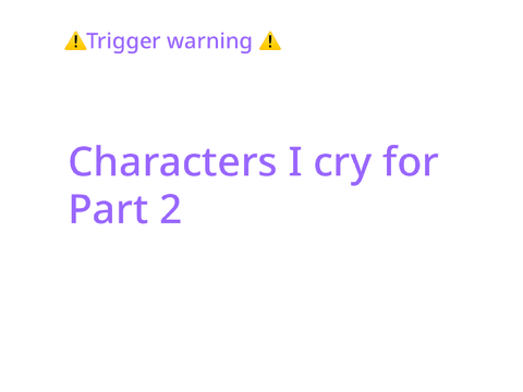 Characters I cry for pt.2