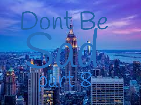 Don't be sad|| part 8 