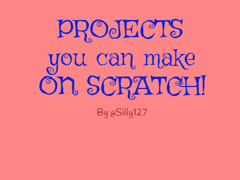 ~Projects you can make on scratch~