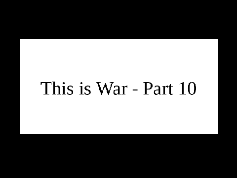 - This is War - Part 10 - 