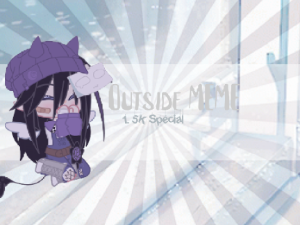 || Outside MEME || 1.5k Special! <3 || Gacha Meme || Gacha Club || TYSM! ||
