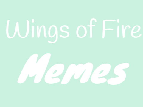 Wings of Fire Memes -- WoF Memes