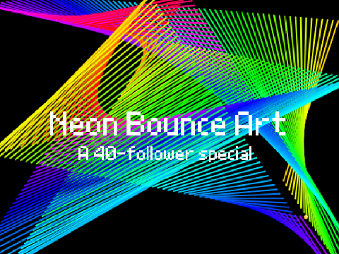 Neon Bounce Art [40-FOLLOWER SPECIAL]