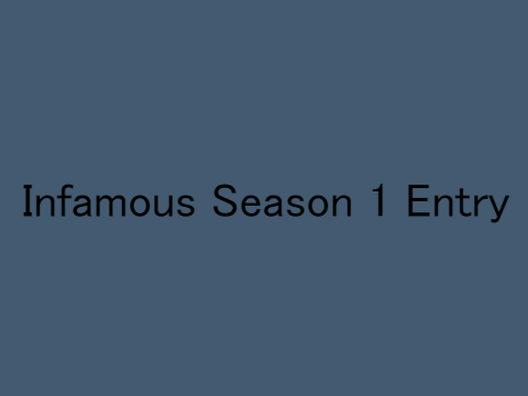 Infamous Season 1 Entry