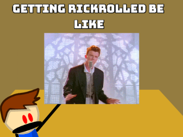 Getting Rickrolled be like...