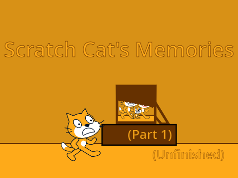 (Unfinished) Scratch Cat's Memories (Part 1)