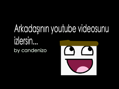 Arkadaşının youtube videosunu izlersin...