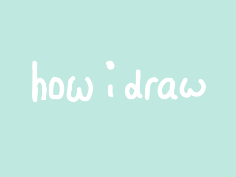 ʚ how i draw ɞ