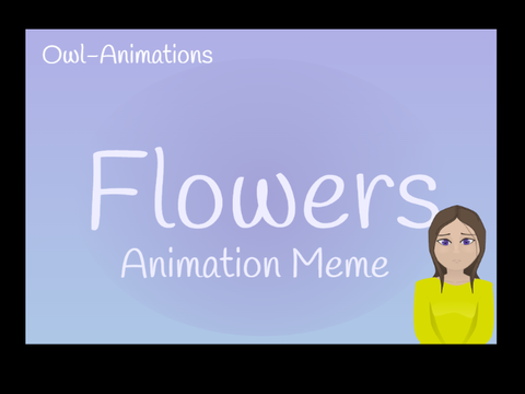 Flowers - Animation Meme