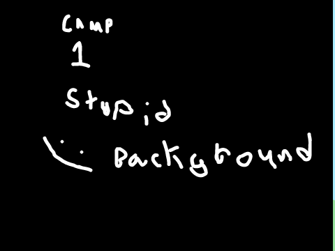 CAMP 1: Stupid Background
