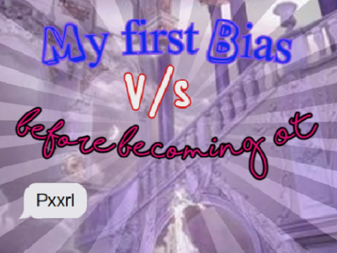 - ͙۪۪̥˚┊❛My First Bias V/s b4 becoming OT❜┊˚ ͙۪۪̥◌