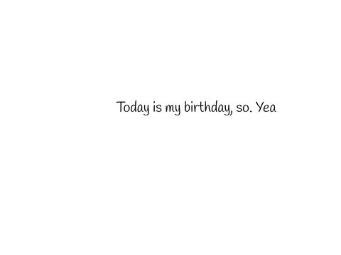 Today is my birthday.