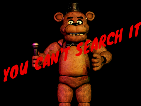 I debunk that you can not search fnaf