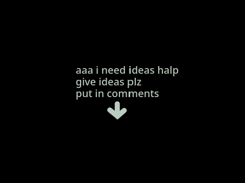 i need ideas