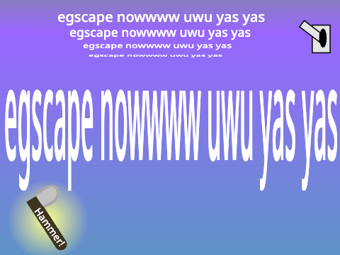 egscape nowwww uwu yas yas