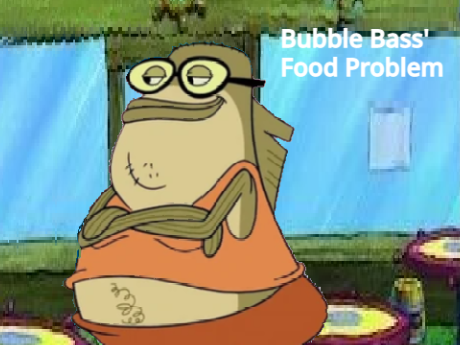 Bubble Bass' Food Problem