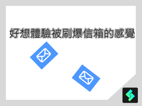 好想體驗被刷爆信箱的感覺
