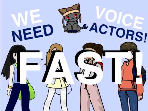 WE NEED VOICE ACTORS FAST!